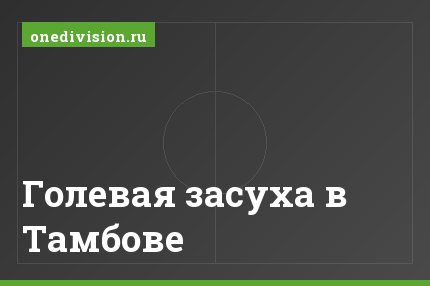 Голевая засуха в Тамбове