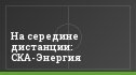 На середине дистанции: СКА-Энергия