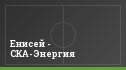 Енисей - СКА-Энергия