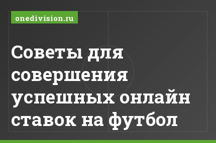Советы для совершения успешных онлайн ставок на футбол
