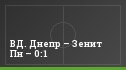 ВД. Днепр – Зенит Пн – 0:1