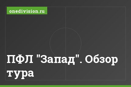 ПФЛ "Запад". Обзор тура