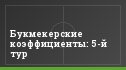 Букмекерские коэффициенты: 5-й тур