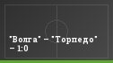 "Волга" – "Торпедо" – 1:0