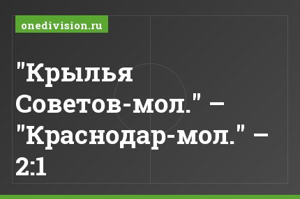 "Крылья Советов-мол." – "Краснодар-мол." – 2:1