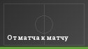 От матча к матчу