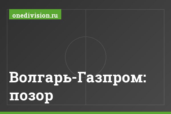 Волгарь-Газпром: позор