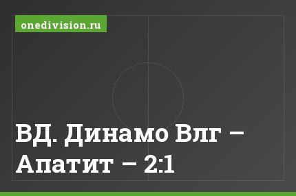 ВД. Динамо Влг – Апатит – 2:1