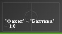 "Факел" – "Балтика" – 1:0