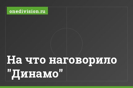 На что наговорило "Динамо"