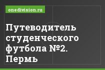 Путеводитель студенческого футбола №2. Пермь