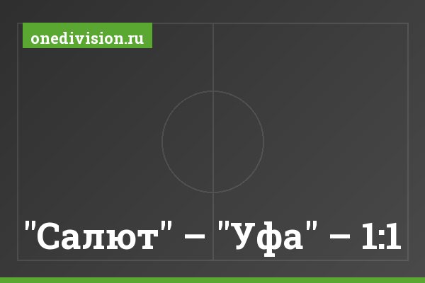 "Салют" – "Уфа" – 1:1 "Салют" – "Уфа" – 1:1