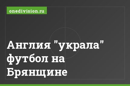 Англия "украла" футбол на Брянщине