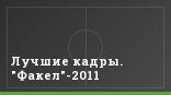 Лучшие кадры. "Факел"-2011