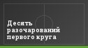 Десять разочарований первого круга
