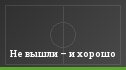 Не вышли – и хорошо