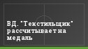 ВД. "Текстильщик" рассчитывает на медаль
