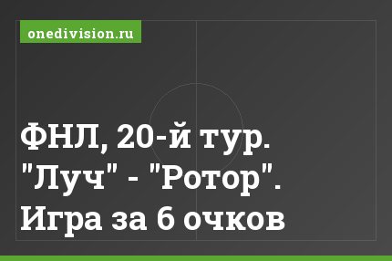 ФНЛ, 20-й тур. "Луч" - "Ротор". Игра за 6 очков