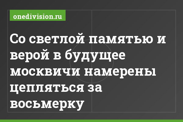 Со светлой памятью и верой в будущее москвичи намерены цепляться за восьмерку