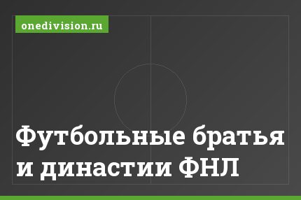 Футбольные братья и династии ФНЛ
