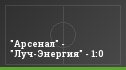 "Арсенал" - "Луч-Энергия" - 1:0