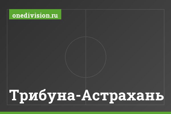 Трибуна-Астрахань Трибуна-Астрахань