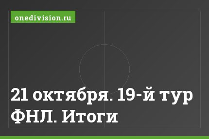 21 октября. 19-й тур ФНЛ. Итоги
