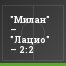 "Милан" – "Лацио" – 2:2