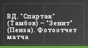 ВД. "Спартак" (Тамбов) – "Зенит" (Пенза). Фотоотчет матча