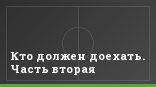 Кто должен доехать. Часть вторая