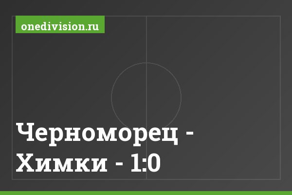 Черноморец - Химки - 1:0