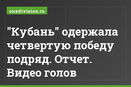 "Кубань" одержала четвертую победу подряд. Отчет. Видео голов