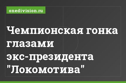 Чемпионская гонка глазами экс-президента "Локомотива"
