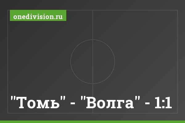 "Томь" - "Волга" - 1:1 "Томь" - "Волга" - 1:1