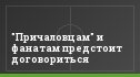 "Причаловцам" и фанатам предстоит договориться