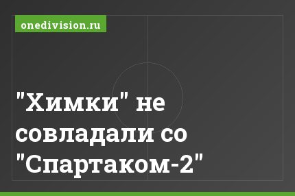 "Химки" не совладали со "Спартаком-2"