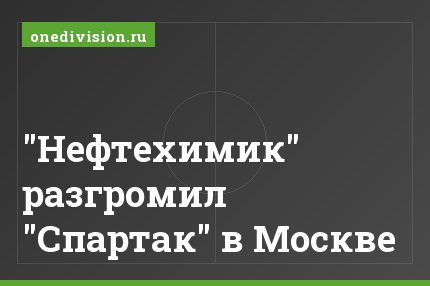 "Нефтехимик" разгромил "Спартак" в Москве