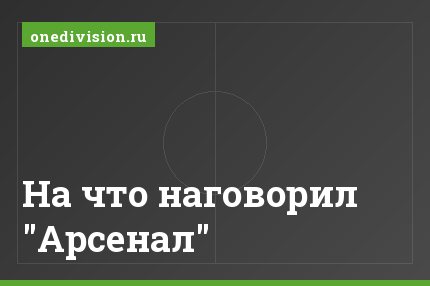 На что наговорил "Арсенал"