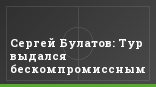 Сергей Булатов: Тур выдался бескомпромиссным