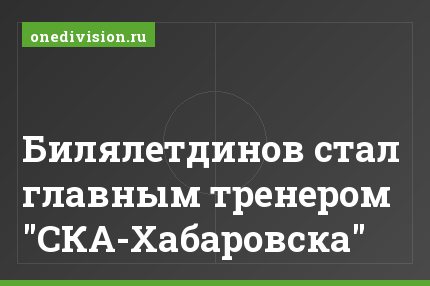 Билялетдинов стал главным тренером "СКА-Хабаровска"