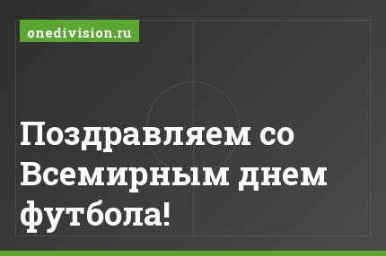 Поздравляем со Всемирным днем футбола!
