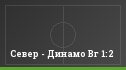 Север - Динамо Вг 1:2