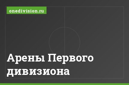Арены Первого дивизиона