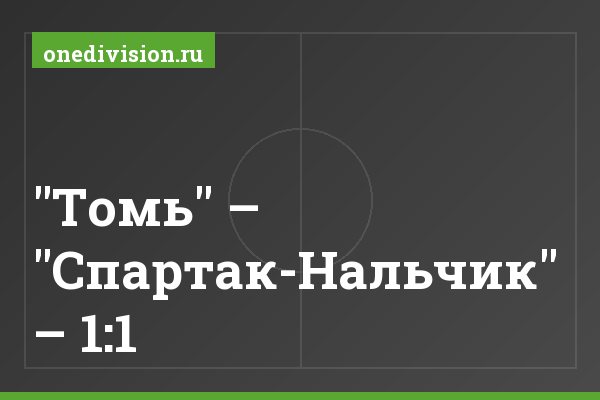 "Томь" – "Спартак-Нальчик" – 1:1