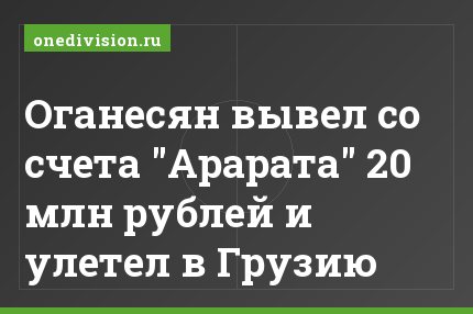 Оганесян вывел со счета "Арарата" 20 млн рублей и улетел в Грузию