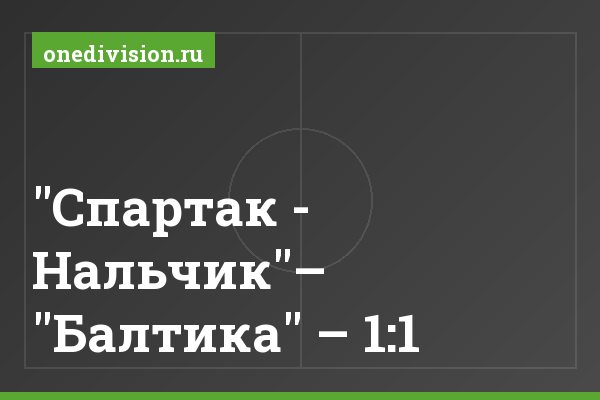 "Спартак - Нальчик"– "Балтика" – 1:1