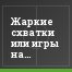 Жаркие схватки или игры на свежем воздухе