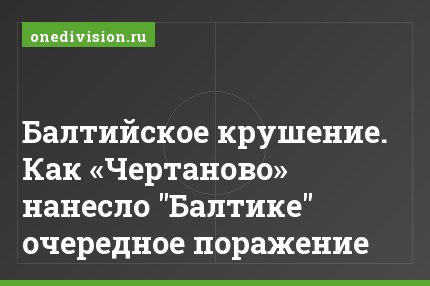 Балтийское крушение. Как «Чертаново» нанесло "Балтике" очередное поражение