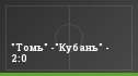 "Томь" -"Кубань" - 2:0