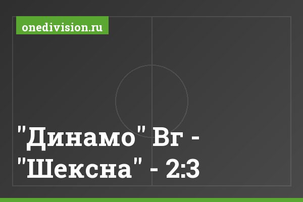 "Динамо" Вг - "Шексна" - 2:3 "Динамо" Вг - "Шексна" - 2:3